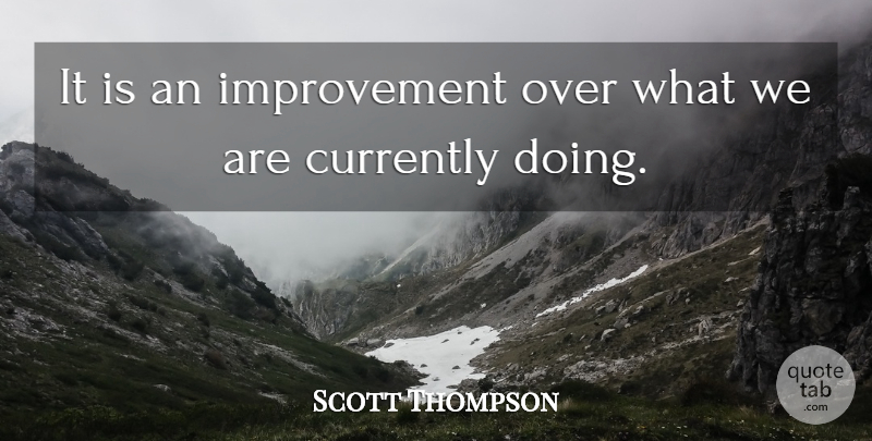 Scott Thompson Quote About Currently, Improvement: It Is An Improvement Over...