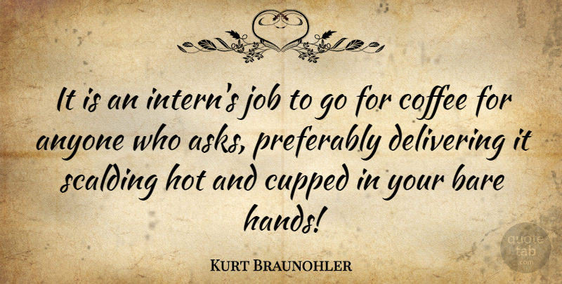 Kurt Braunohler Quote About Anyone, Bare, Delivering, Job: It Is An Interns Job...