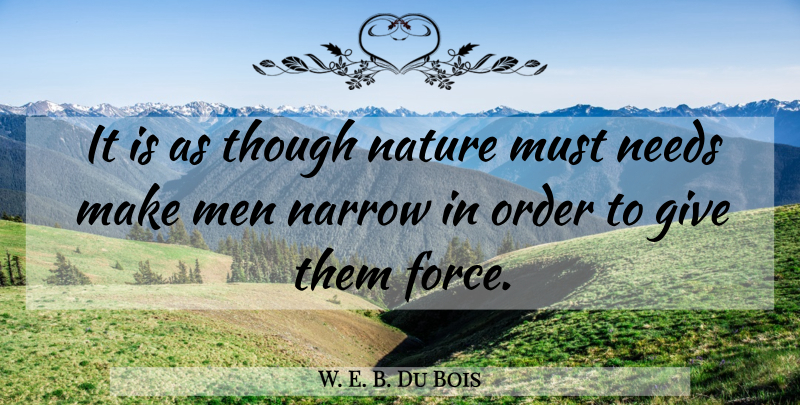 W. E. B. Du Bois Quote About Men, Order, Giving: It Is As Though Nature...
