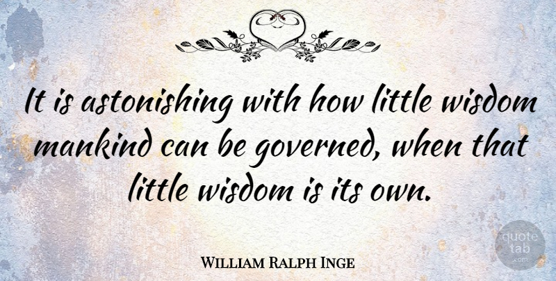 William Ralph Inge Quote About Wisdom, Littles, Mankind: It Is Astonishing With How...