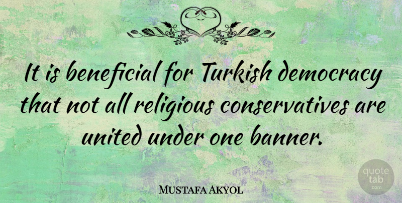 Mustafa Akyol Quote About Beneficial, Turkish: It Is Beneficial For Turkish...