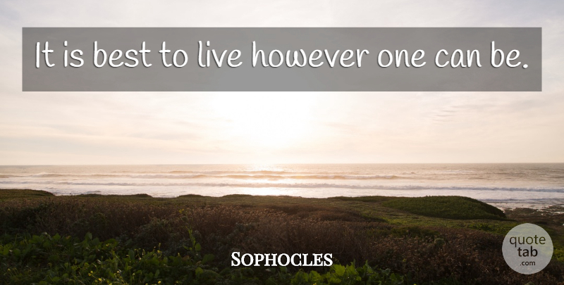 Sophocles Quote About Inspirational, Motivational, Healthy: It Is Best To Live...