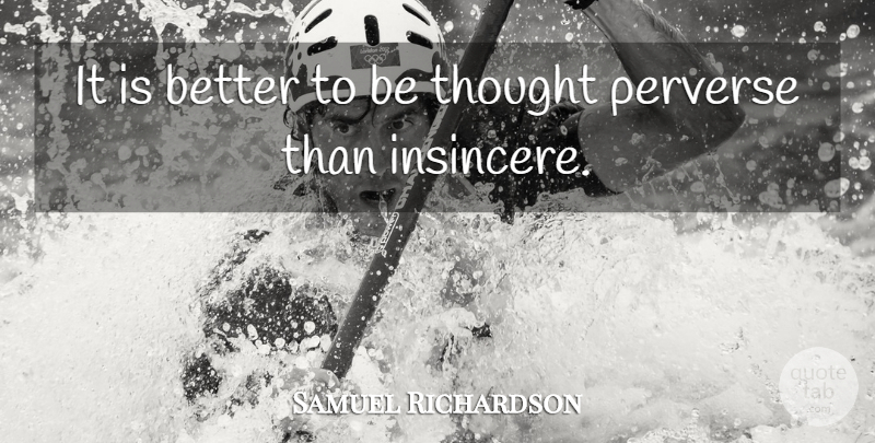 Samuel Richardson Quote About Insincere: It Is Better To Be...