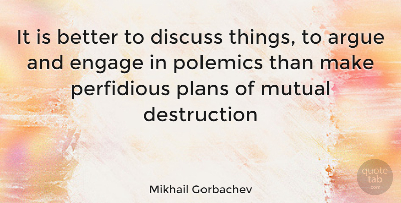 Mikhail Gorbachev Quote About Arguing, Destruction, Polemics: It Is Better To Discuss...