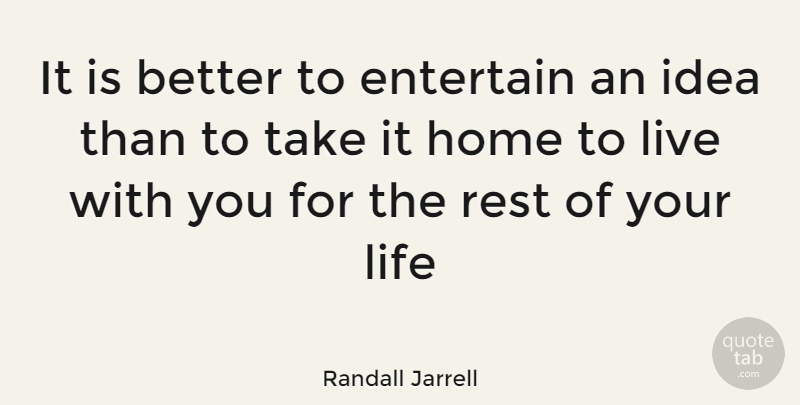 Randall Jarrell Quote About Entertain, Home, Life, Rest: It Is Better To Entertain...