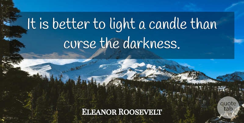 Eleanor Roosevelt Quote About Inspirational, Motivational, Leadership: It Is Better To Light...
