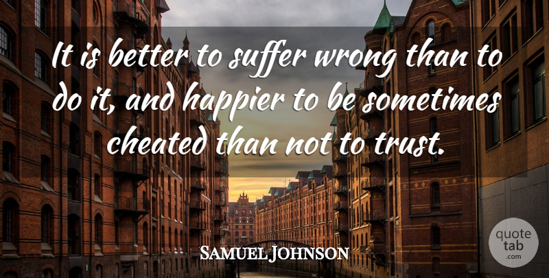 Samuel Johnson Quote About Trust, Cheating, Pain: It Is Better To Suffer...