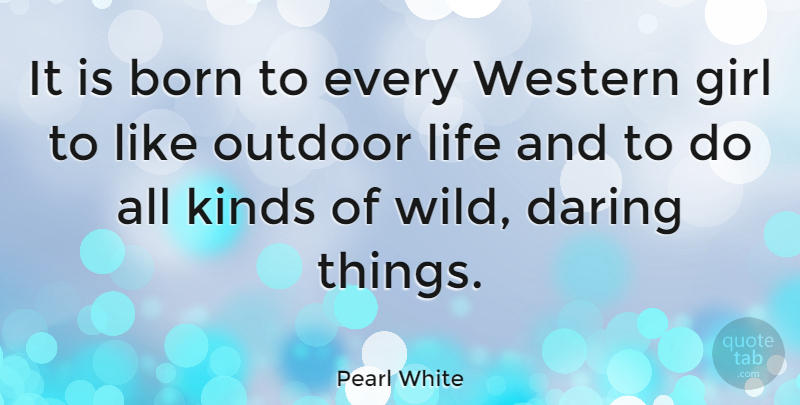 Pearl White Quote About Girl, Gdp, Kind: It Is Born To Every...