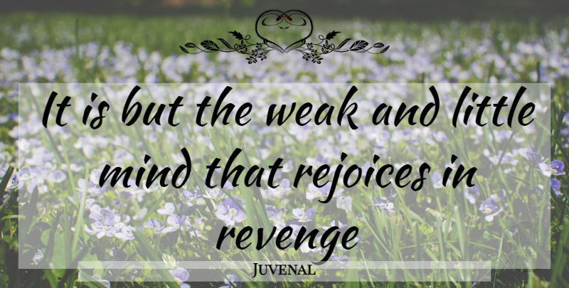 Juvenal Quote About Revenge, Mind, Littles: It Is But The Weak...