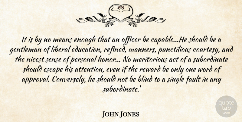 John Jones Quote About Act, Blind, Education, Escape, Fault: It Is By No Means...