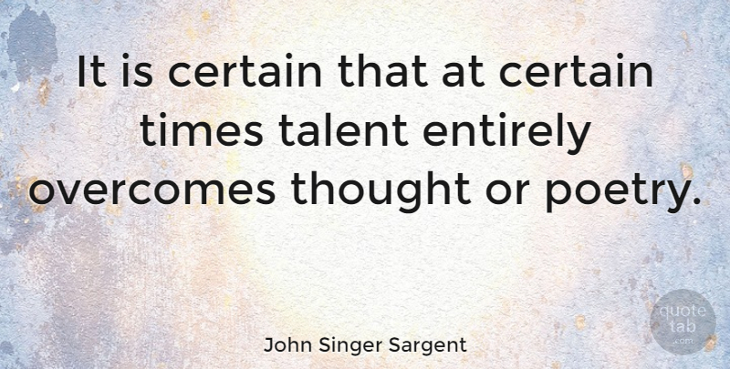 John Singer Sargent Quote About Overcoming, Talent, Certain: It Is Certain That At...