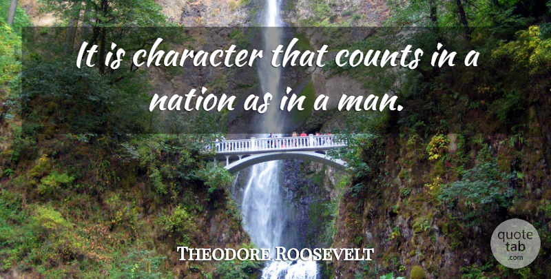 Theodore Roosevelt Quote About Character, Men, Nations: It Is Character That Counts...