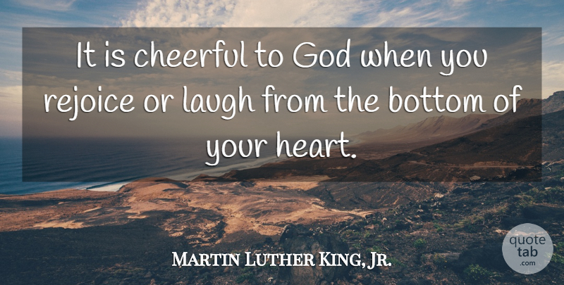Martin Luther King, Jr. Quote About Inspirational, Laughter, Heart: It Is Cheerful To God...
