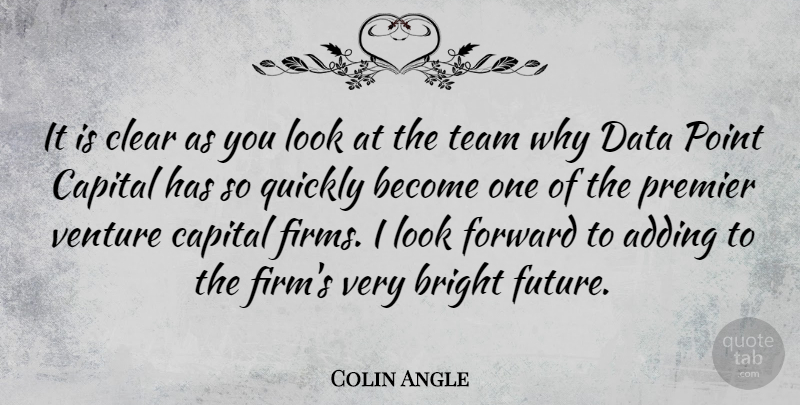 Colin Angle Quote About Adding, Bright, Capital, Clear, Data: It Is Clear As You...
