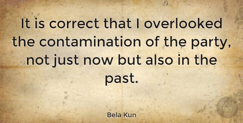 Bela Kun Quote About Party, Past, Contamination: It Is Correct That I...