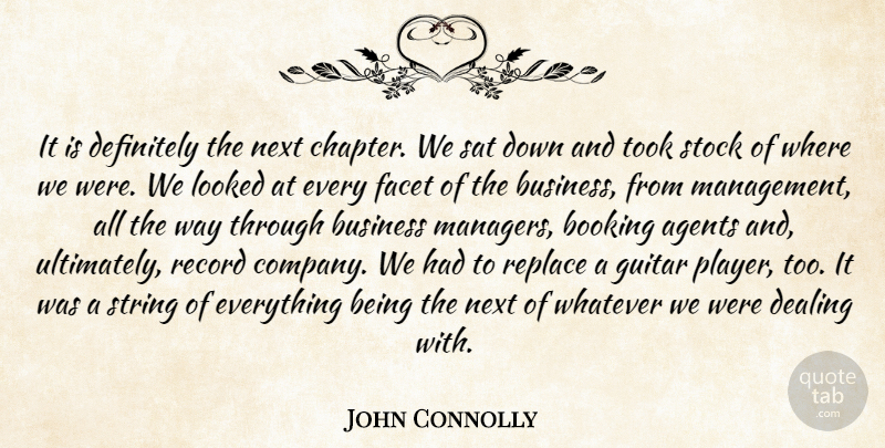 John Connolly Quote About Agents, Business, Dealing, Definitely, Facet: It Is Definitely The Next...