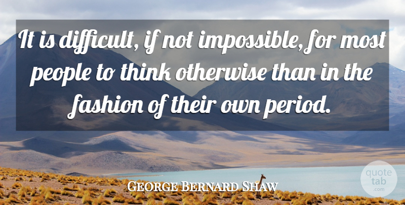 George Bernard Shaw Quote About Fashion, Thinking, People: It Is Difficult If Not...