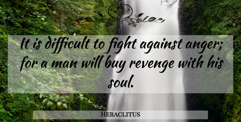 Heraclitus Quote About Revenge, Fighting, Men: It Is Difficult To Fight...