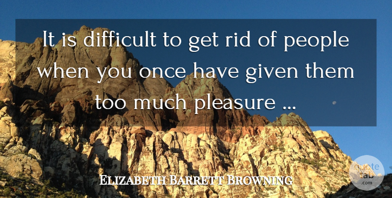Elizabeth Barrett Browning Quote About People, Too Much, Hospitality: It Is Difficult To Get...