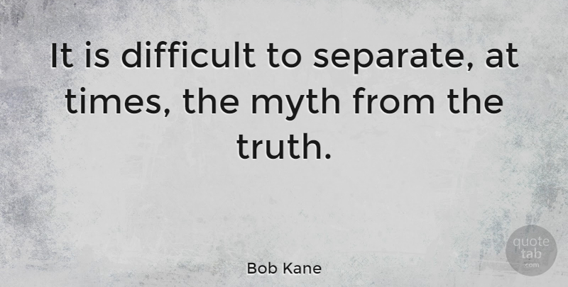 Bob Kane Quote About Separation, Difficult, Myth: It Is Difficult To Separate...