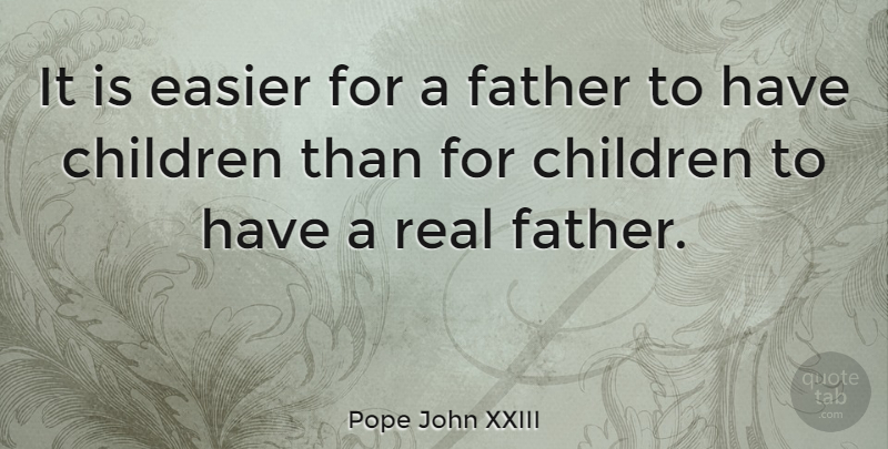 Pope John XXIII Quote About Fathers Day, Children, Dad: It Is Easier For A...