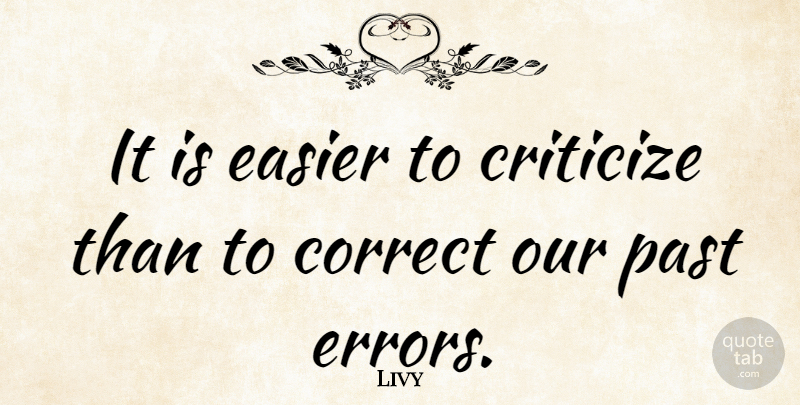 Livy Quote About Past, Errors, Easier: It Is Easier To Criticize...