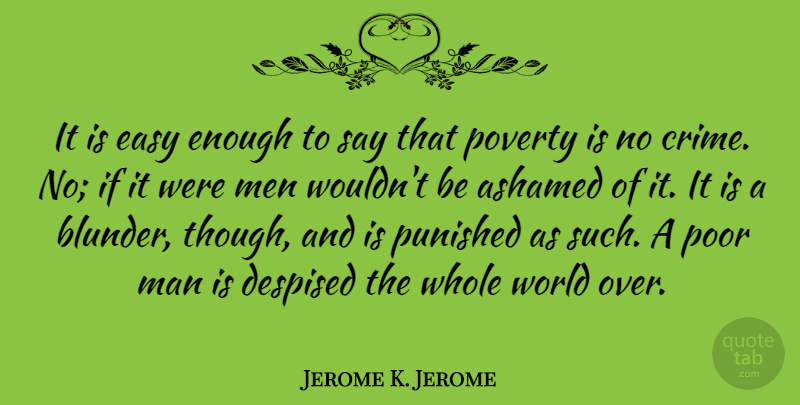 Jerome K. Jerome Quote About Men, World, Poverty: It Is Easy Enough To...