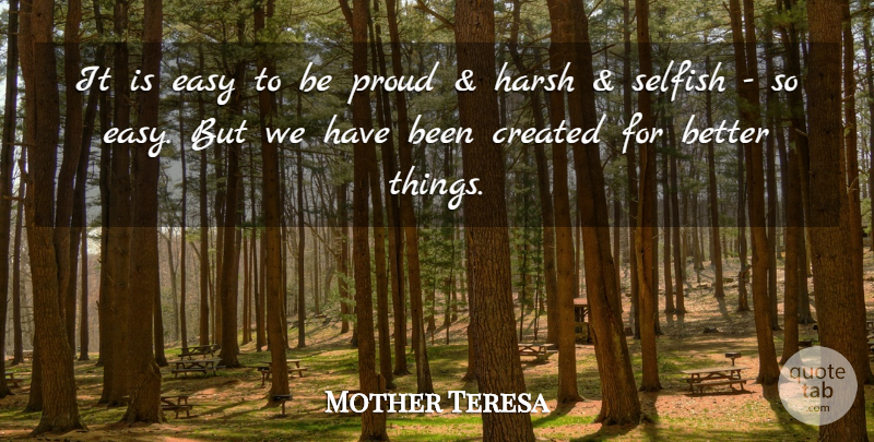 Mother Teresa Quote About Selfish, Proud, Easy: It Is Easy To Be...