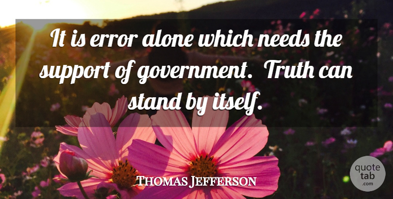 Thomas Jefferson Quote About Alone, Error, Needs, Stand, Support: It Is Error Alone Which...