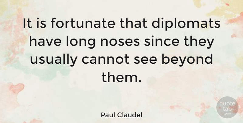 Paul Claudel Quote About Long, Politics, Diplomats: It Is Fortunate That Diplomats...