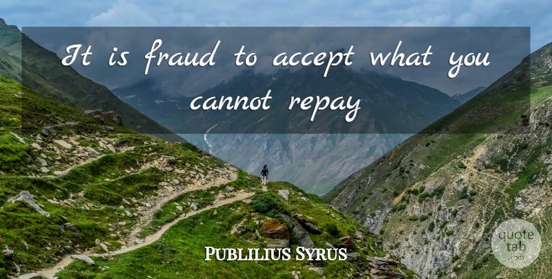 Publilius Syrus Quote About Accepting, Fraud: It Is Fraud To Accept...
