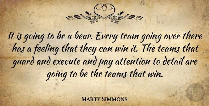 Marty Simmons Quote About Attention, Detail, Execute, Feeling, Guard: It Is Going To Be...