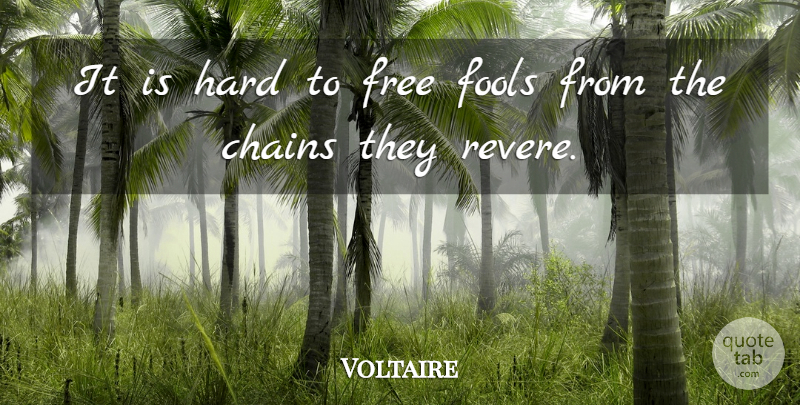 Voltaire Quote About Chains, Fools, Free, French Writer, Hard: It Is Hard To Free...