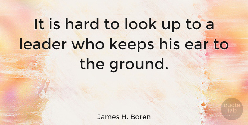 James H. Boren Quote About Leadership, Looks, Ears: It Is Hard To Look...