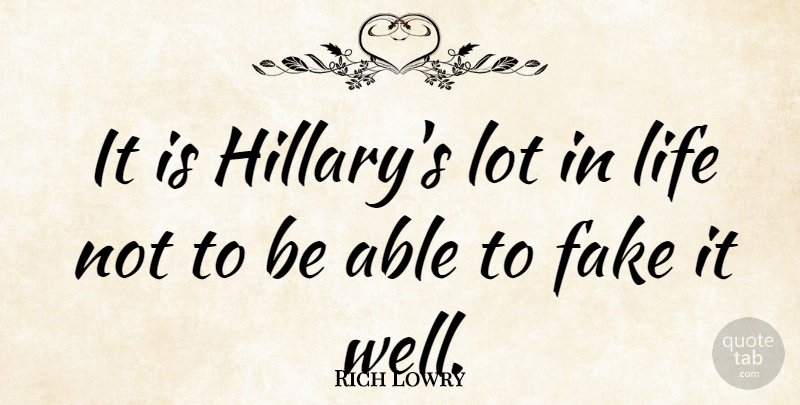 Rich Lowry Quote About Fake People, Able, Wells: It Is Hillarys Lot In...