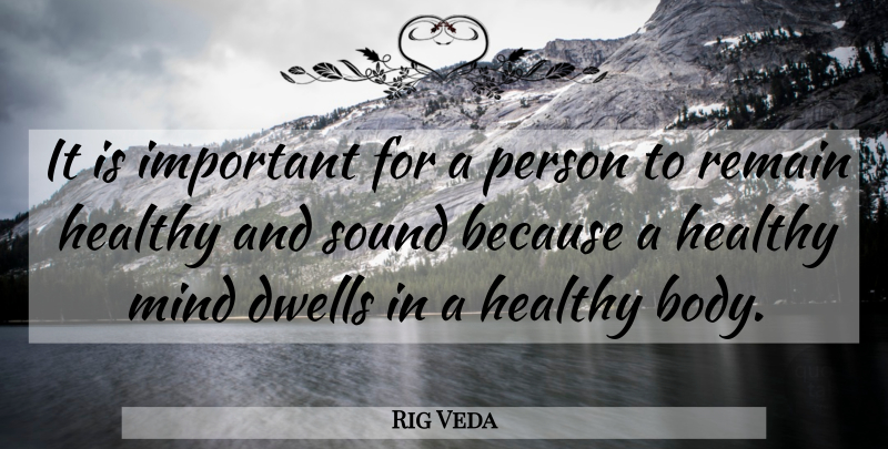 Rig Veda Quote About Dwells, Healthy, Mind, Remain, Sound: It Is Important For A...