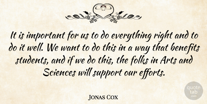 Jonas Cox Quote About Arts, Benefits, Folks, Sciences, Support: It Is Important For Us...