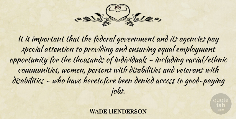Wade Henderson Quote About Access, Agencies, Attention, Denied, Employment: It Is Important That The...