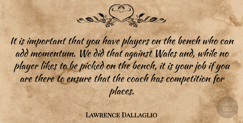 Lawrence Dallaglio Quote About Add, Against, Bench, Coach, Competition: It Is Important That You...