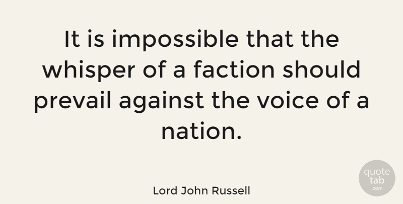 Lord John Russell Quote About Against, Faction, Impossible, Prevail, Voice: It Is Impossible That The...