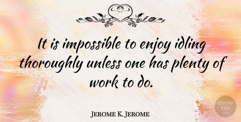 Jerome K. Jerome Quote About Success, Work, Stress: It Is Impossible To Enjoy...