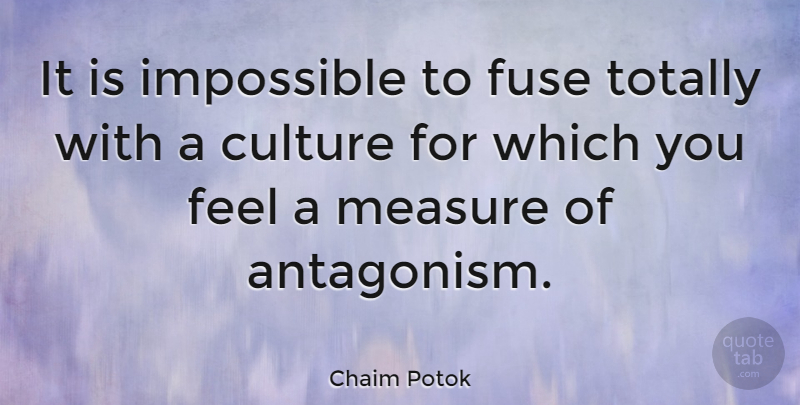 Chaim Potok Quote About Culture, Impossible, Antagonism: It Is Impossible To Fuse...