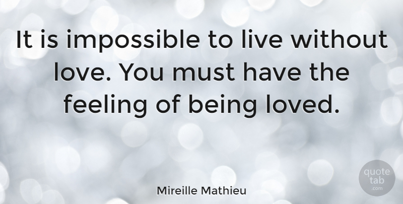 Mireille Mathieu Quote About Feeling, Love: It Is Impossible To Live...