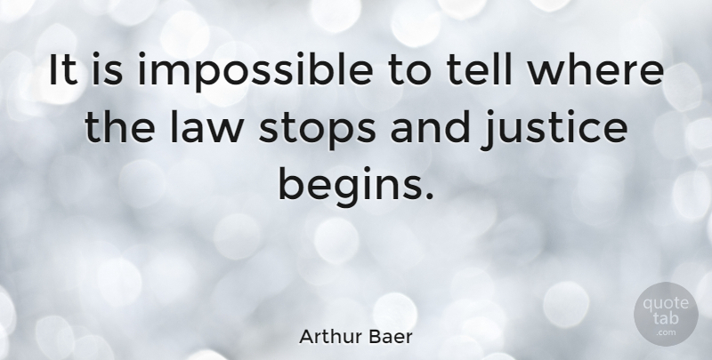 Arthur Baer Quote About Law, Justice, Impossible: It Is Impossible To Tell...