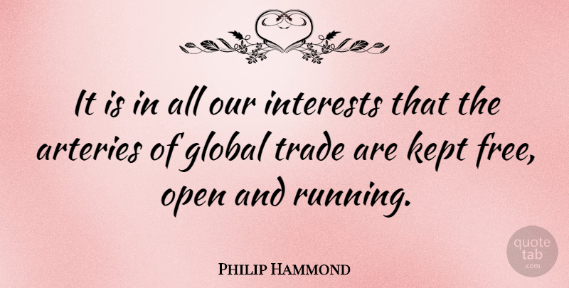 Philip Hammond Quote About Arteries, Interests, Kept, Trade: It Is In All Our...