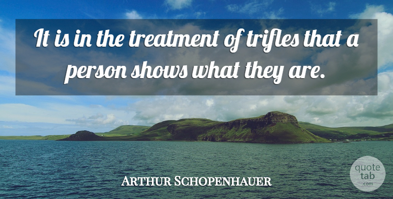 Arthur Schopenhauer Quote About Philosophical, Treatment, Trifles: It Is In The Treatment...