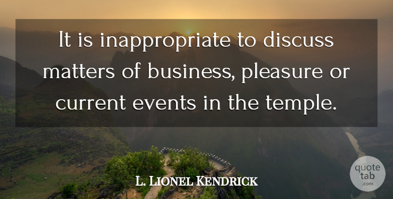 L. Lionel Kendrick Quote About Matter, Current Events, Temples: It Is Inappropriate To Discuss...