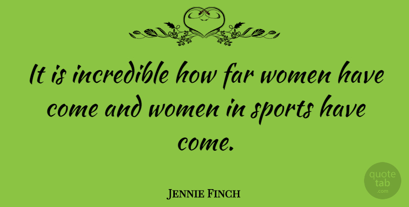 Jennie Finch Quote About Softball, Sports, Incredibles: It Is Incredible How Far...