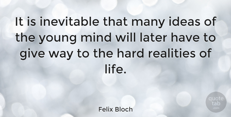 Felix Bloch Quote About Hard, Later, Mind, Realities: It Is Inevitable That Many...