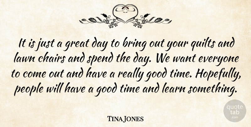 Tina Jones Quote About Bring, Chairs, Good, Great, Lawn: It Is Just A Great...